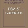 DSM-5 Guidebook: The Essential Companion to the Diagnostic and Statistical Manual of Mental Disorder